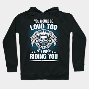 Motorcycle Biker You Would Be Loud Too Riding You Hoodie